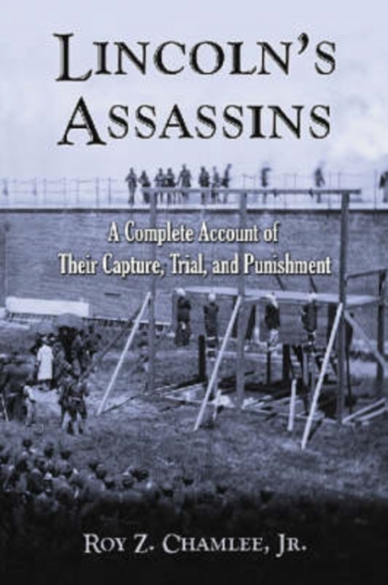 Lincoln's Assassins : A Complete Account of Their Capture, Trial, and Punishment, Paperback / softback Book