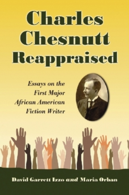 Charles Chesnutt Reappraised : Essays on the First Major African American Fiction Writer, Paperback / softback Book