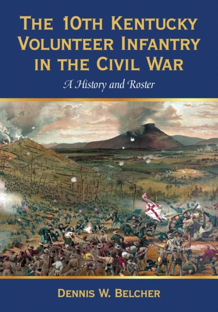 The 10th Kentucky Volunteer Infantry in the Civil War : A History and Roster, Hardback Book