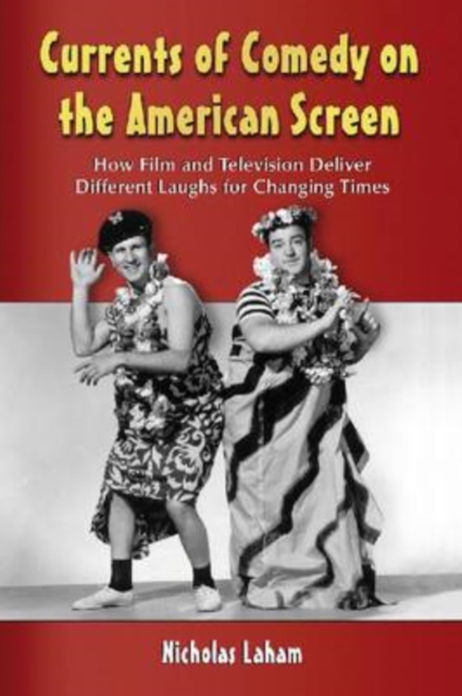 Currents of Comedy on the American Screen : How Film and Television Deliver Different Laughs for Changing Times, Paperback / softback Book