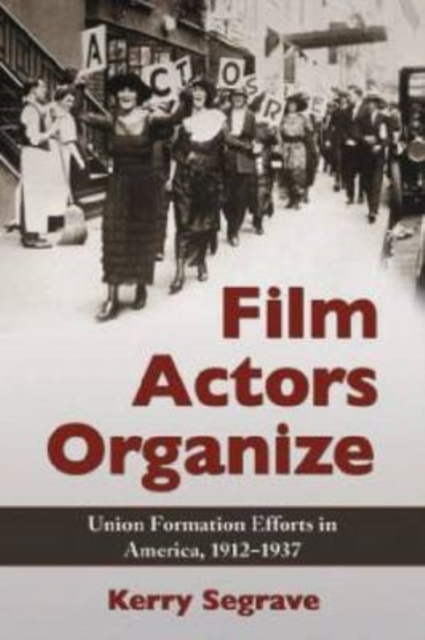 Film Actors Organize : Union Formation Efforts in America, 1912-1937, Paperback / softback Book