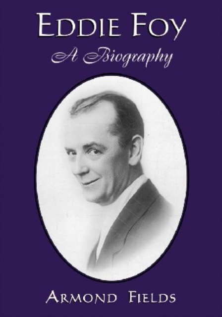 Eddie Foy : A Biography of the Early Popular Stage Comedian, Paperback / softback Book