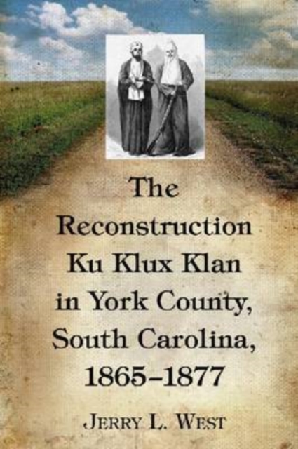 The Reconstruction Ku Klux Klan in York County, South Carolina, 1865-1877, Paperback / softback Book