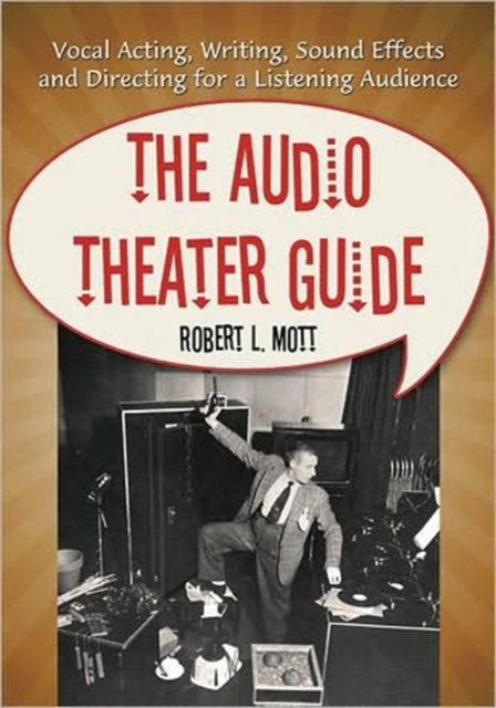 The Audio Theater Guide : Vocal Acting, Writing, Sound Effects and Directing for a Listening Audience, Paperback / softback Book