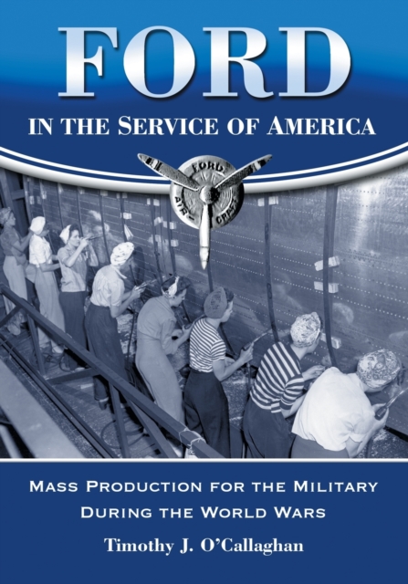 Ford in the Service of America : Mass Production for the Military During the World Wars, Paperback / softback Book
