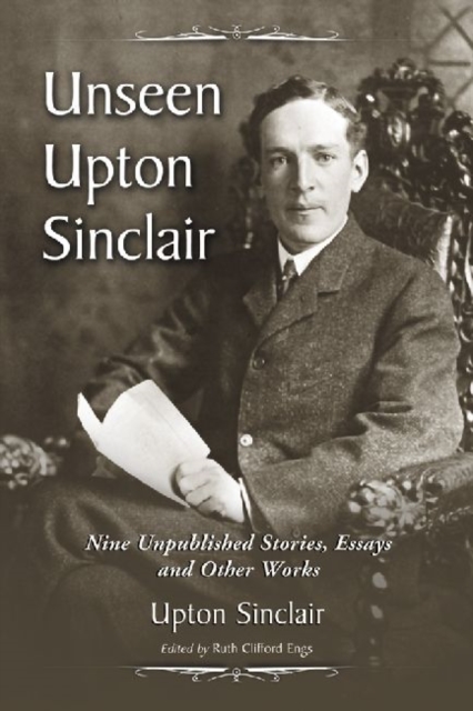 Unseen Upton Sinclair : Nine Unpublished Stories, Essays and Other Works, Paperback / softback Book
