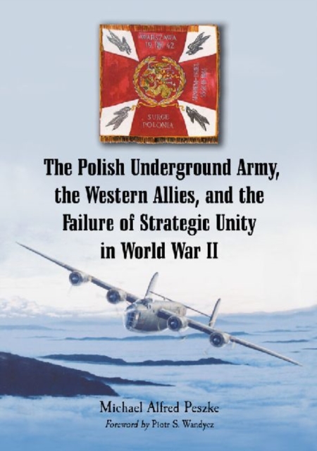 The Polish Underground Army, the Western Allies, and the Failure of Strategic Unity in World War II, Paperback / softback Book