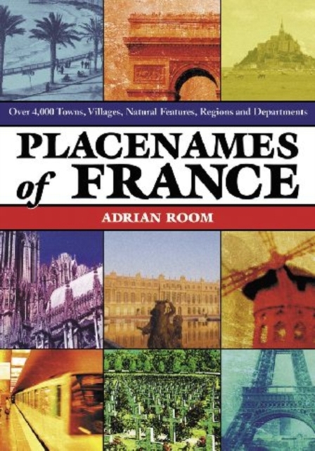 Placenames of France : Over 4,000 Towns, Villages, Natural Features, Regions and Departments, Paperback / softback Book