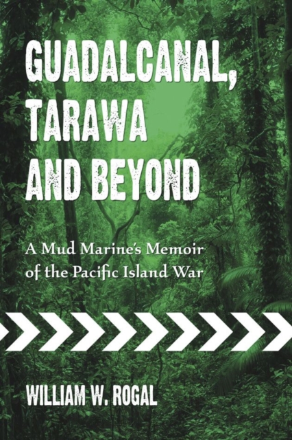 Guadalcanal, Tarawa and Beyond : A Mud Marine's Memoir of the Pacific Island War, Paperback / softback Book