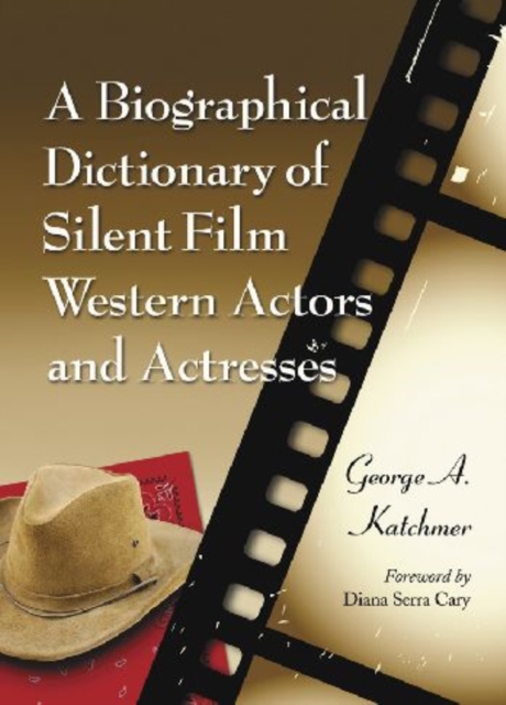 A Biographical Dictionary of Silent Film Western Actors and Actresses, Paperback / softback Book