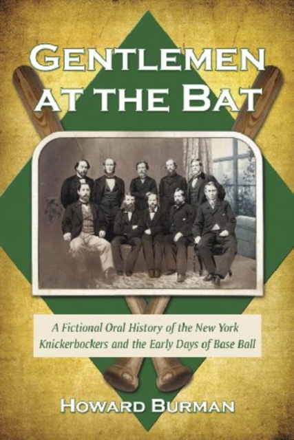 Gentlemen at the Bat : A Fictional Oral History of the New York Knickerbockers and the Early Days of Base Ball, Paperback / softback Book