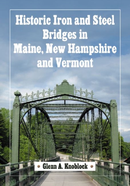 Historic Iron and Steel Bridges in Maine, New Hampshire and Vermont, Paperback / softback Book