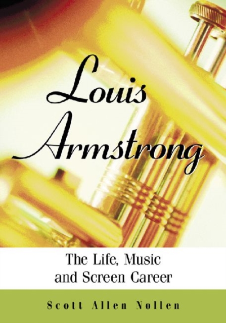 Louis Armstrong : The Life, Music and Screen Career, Paperback / softback Book