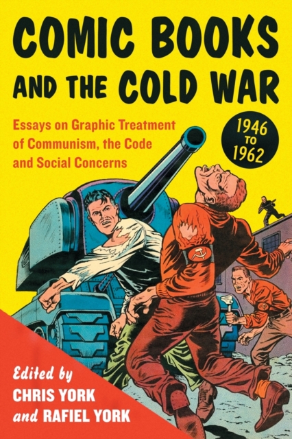 Comic Books and the Cold War, 1946-1962 : Essays on Graphic Treatment of Communism, the Code and Social Concerns, Paperback / softback Book