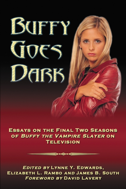 Buffy Goes Dark : Essays on the Final Two Seasons of Buffy the Vampire Slayer on Television, PDF eBook