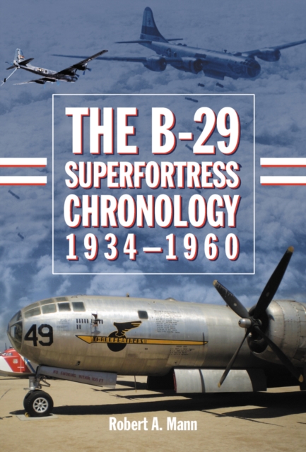 The B-29 Superfortress Chronology, 1934-1960, PDF eBook