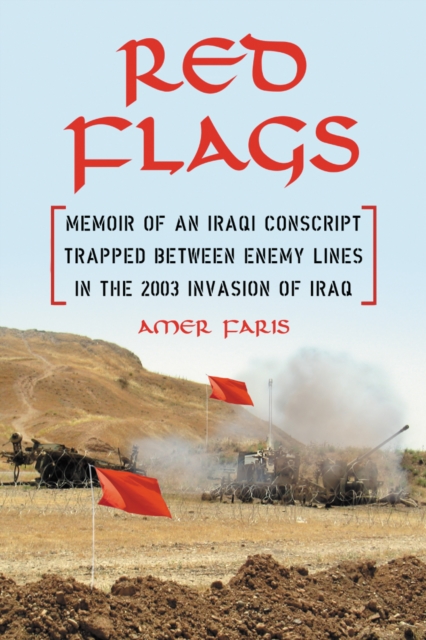 Red Flags : Memoir of an Iraqi Conscript Trapped Between Enemy Lines in the 2003 Invasion of Iraq, PDF eBook