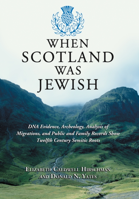 When Scotland Was Jewish : DNA Evidence, Archeology, Analysis of Migrations, and Public and Family Records Show Twelfth Century Semitic Roots, EPUB eBook