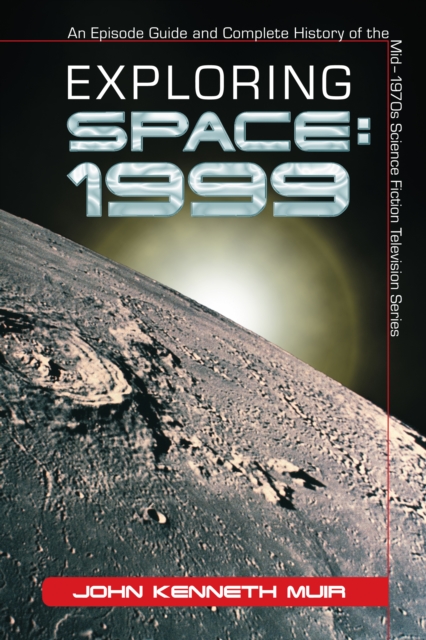 Exploring Space: 1999 : An Episode Guide and Complete History of the Mid-1970s Science Fiction Television Series, EPUB eBook