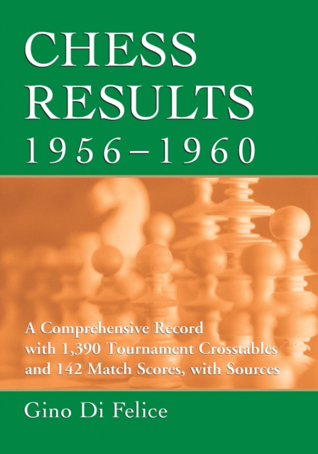 Chess Results, 1956-1960 : A Comprehensive Record with 1,390 Tournament Crosstables and 142 Match Scores, with Sources, PDF eBook