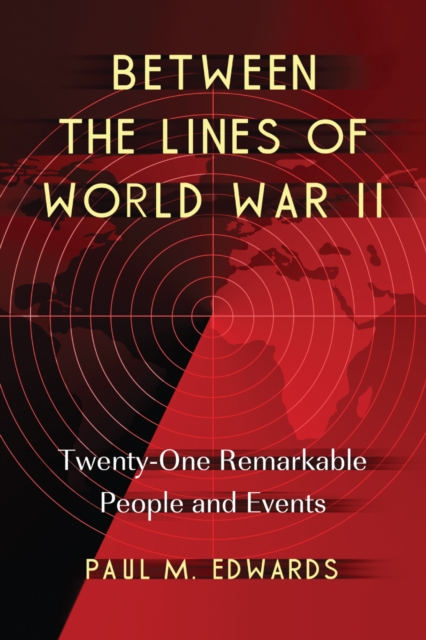 Between the Lines of World War II : Twenty-One Remarkable People and Events, PDF eBook