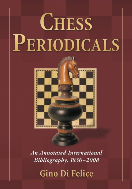 Chess Periodicals : An Annotated International Bibliography, 1836-2008, PDF eBook