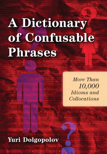 A Dictionary of Confusable Phrases : More than 10,000 Idioms and Collocations, Paperback / softback Book