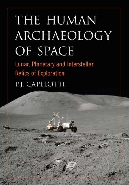 The Human Archaeology of Space : Lunar, Planetary and Interstellar Relics of Exploration, Paperback / softback Book