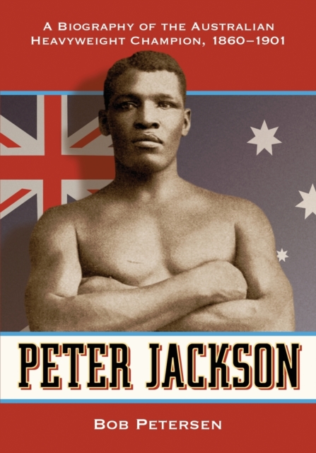 Peter Jackson : A Biography of the Australian Heavyweight Champion, 1860-1901, Paperback / softback Book