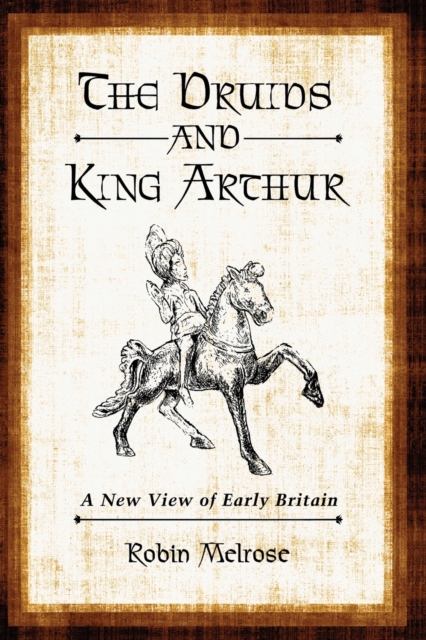 The Druids and King Arthur : A New View of Early Britain, Paperback / softback Book