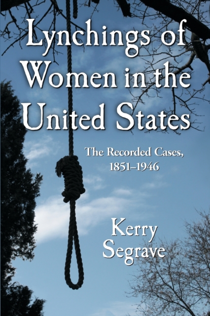 Lynchings of Women in the United States : The Recorded Cases, 1851-1946, Paperback / softback Book