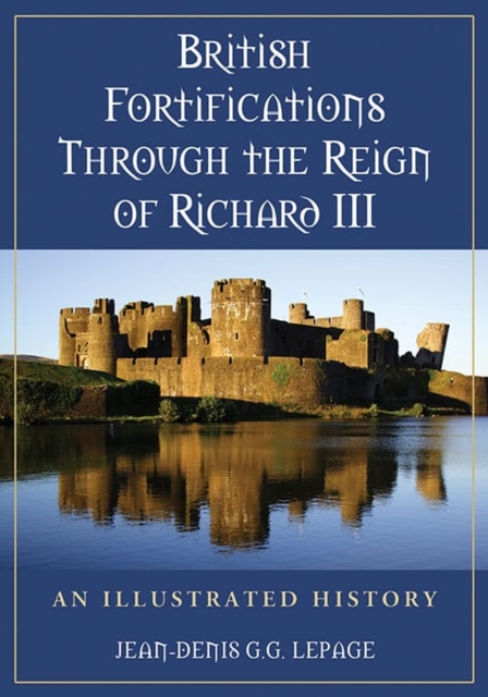 British Fortifications Through the Reign of Richard III : An Illustrated History, Paperback / softback Book
