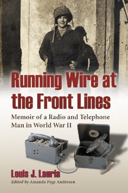 Running Wire at the Front Lines : Memoir of a Radio and Telephone Man in World War II, Paperback / softback Book