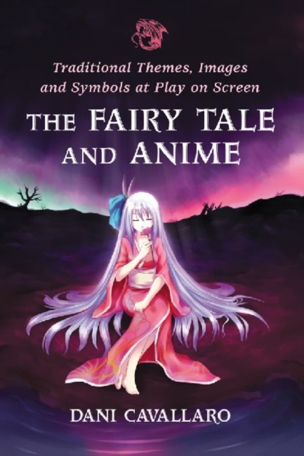 The Fairy Tale and Anime : Traditional Themes, Images and Symbols at Play on Screen, Paperback / softback Book