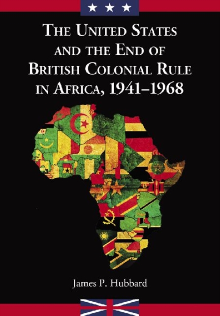 The United States and the End of British Colonial Rule in Africa, 1941-1968, Paperback / softback Book