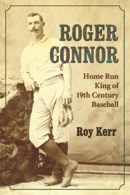 Roger Connor : Home Run King of 19th Century Baseball, Paperback / softback Book