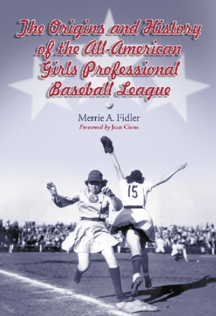 The Origins and History of the All-American Girls Professional Baseball League, Paperback / softback Book