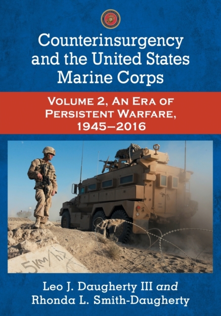 Counterinsurgency and the United States Marine Corps : Volume 2, An Era of Persistent Warfare, 1945-2016, Paperback / softback Book