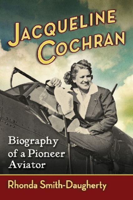 Jacqueline Cochran : Biography of a Pioneer Aviator, Paperback / softback Book