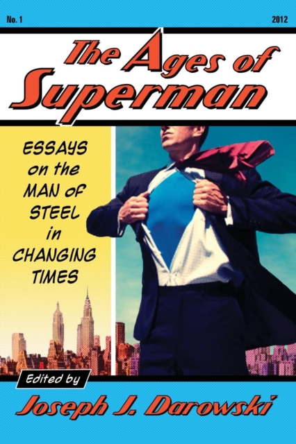 The Ages of Superman : Essays on the Man of Steel in Changing Times, Paperback / softback Book