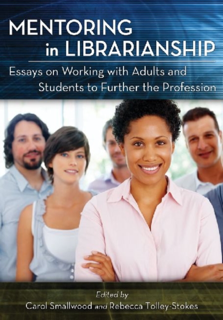 Mentoring in Librarianship : Essays on Working with Adults and Students to Further the Profession, Paperback / softback Book