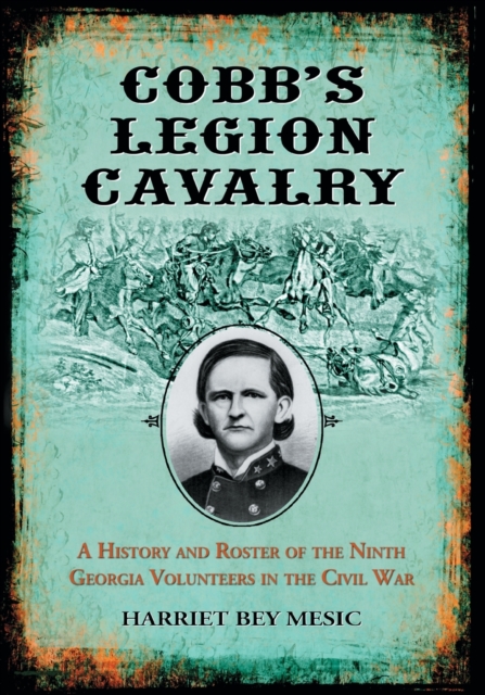 Cobb's Legion Cavalry : A History and Roster of the Ninth Georgia Volunteers in the Civil War, Paperback / softback Book