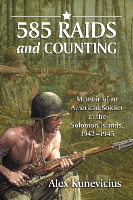 585 Raids and Counting : Memoir of an American Soldier in the Solomon Islands, 1942-1945, Paperback / softback Book