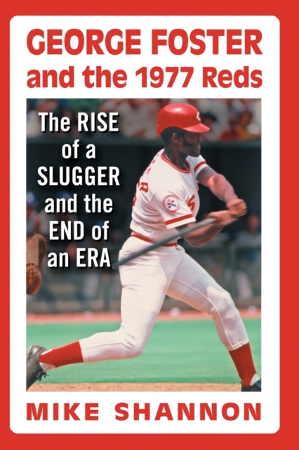 George Foster and the 1977 Reds : The Rise of a Slugger and the End of an Era, Paperback / softback Book