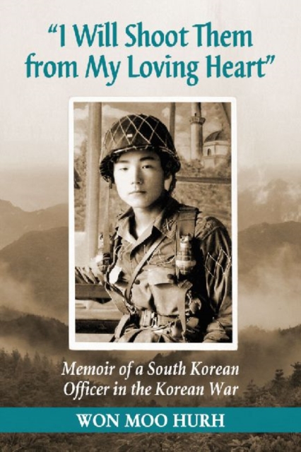 I Will Shoot Them from My Loving Heart : Memoir of a South Korean Officer in the Korean War, Paperback / softback Book