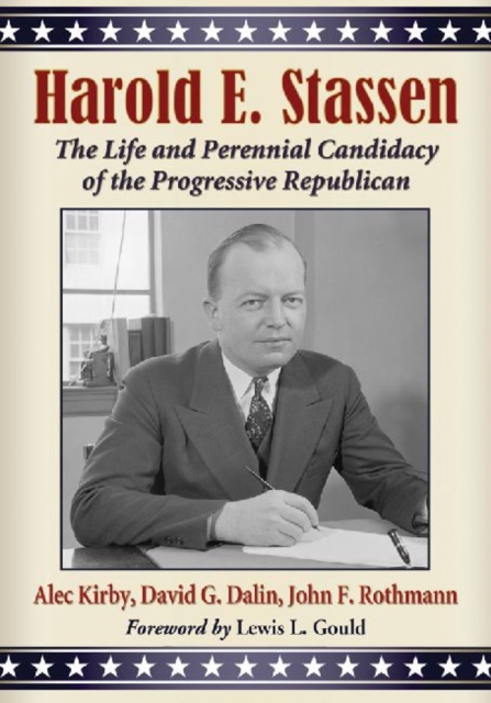 Harold E. Stassen : The Life and Perennial Candidacy of the Progressive Republican, Paperback / softback Book