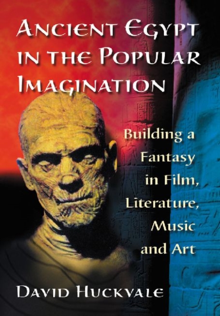 Ancient Egypt in the Popular Imagination : Building a Fantasy in Film, Literature, Music and Art, Paperback / softback Book