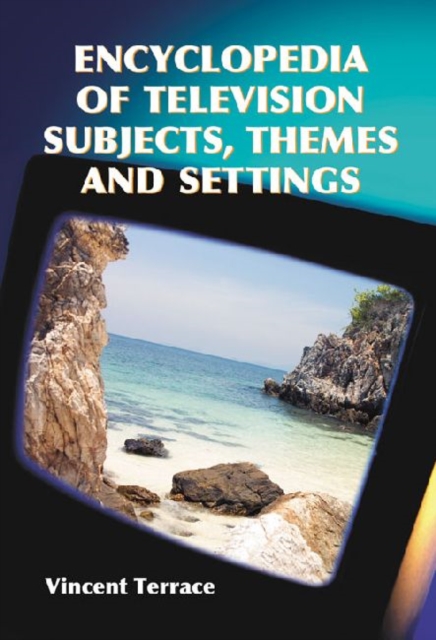 Encyclopedia of Television Subjects, Themes and Settings, Paperback / softback Book