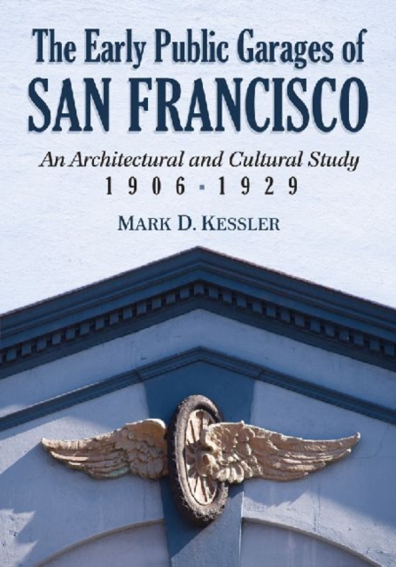 The Early Public Garages of San Francisco : An Architectural and Cultural Study, 1906-1929, Paperback / softback Book