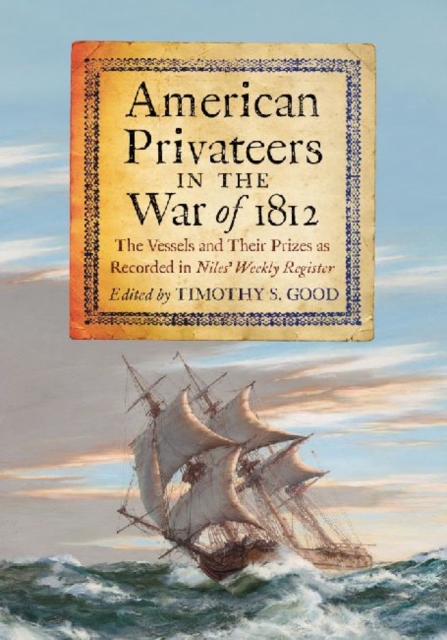 American Privateers in the War of 1812 : The Vessels and Their Prizes as Recorded in Niles' Weekly Register, Paperback / softback Book